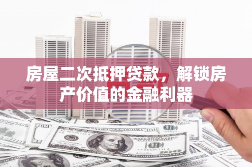 乌拉特中旗房屋二次抵押贷款，解锁房产价值的金融利器
