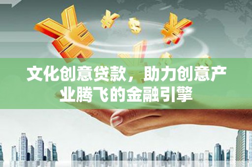 乌拉特中旗文化创意贷款，助力创意产业腾飞的金融引擎