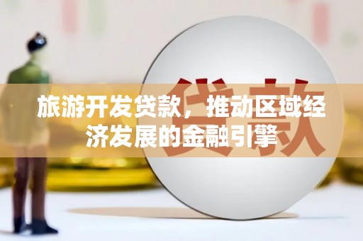 乌拉特中旗旅游开发贷款，推动区域经济发展的金融引擎