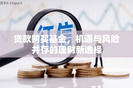 乌拉特中旗贷款购买基金，机遇与风险并存的理财新选择