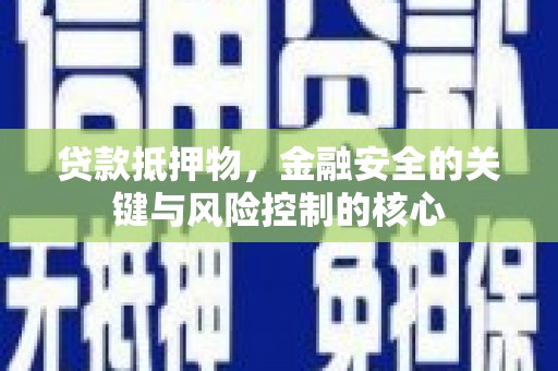 乌拉特中旗贷款抵押物，金融安全的关键与风险控制的核心
