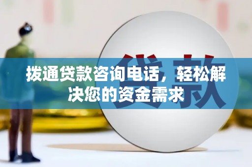 乌拉特中旗拨通贷款咨询电话，轻松解决您的资金需求