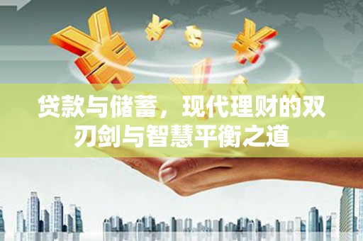 乌拉特中旗贷款与储蓄，现代理财的双刃剑与智慧平衡之道