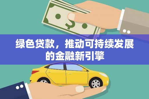 乌拉特中旗绿色贷款，推动可持续发展的金融新引擎