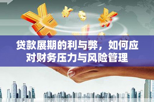 乌拉特中旗贷款展期的利与弊，如何应对财务压力与风险管理