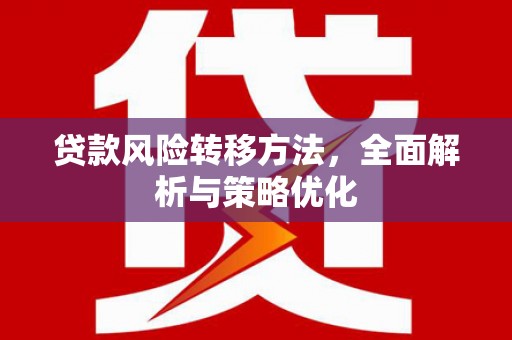 乌拉特中旗贷款风险转移方法，全面解析与策略优化