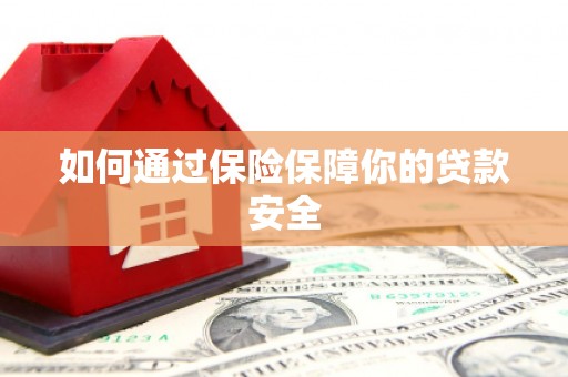 乌拉特中旗如何通过保险保障你的贷款安全