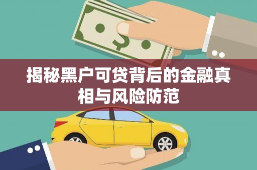 乌拉特中旗揭秘黑户可贷背后的金融真相与风险防范