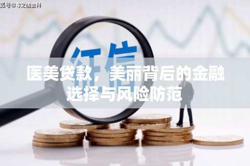 乌拉特中旗医美贷款，美丽背后的金融选择与风险防范