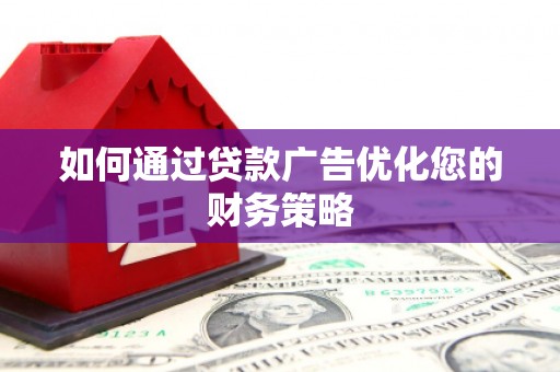 乌拉特中旗如何通过贷款广告优化您的财务策略