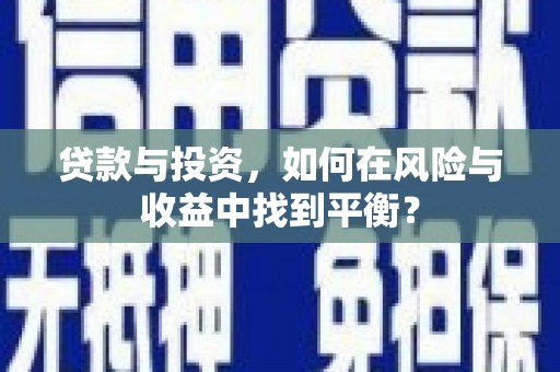 乌拉特中旗贷款与投资，如何在风险与收益中找到平衡？