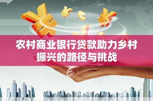 乌拉特中旗农村商业银行贷款助力乡村振兴的路径与挑战