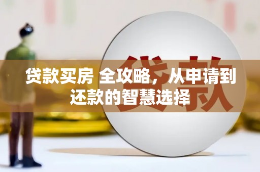 乌拉特中旗贷款买房 全攻略，从申请到还款的智慧选择
