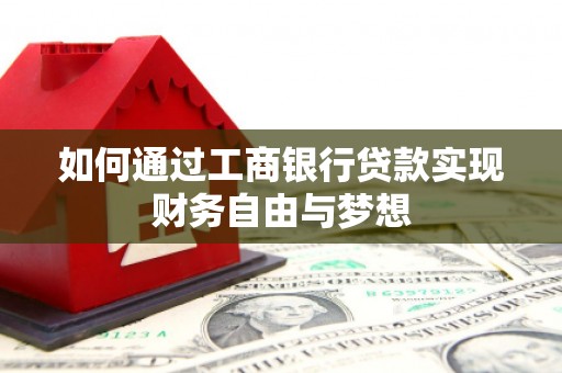 乌拉特中旗如何通过工商银行贷款实现财务自由与梦想