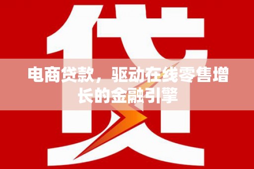 乌拉特中旗电商贷款，驱动在线零售增长的金融引擎