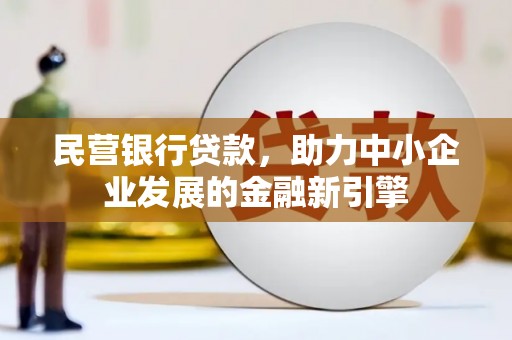 乌拉特中旗民营银行贷款，助力中小企业发展的金融新引擎