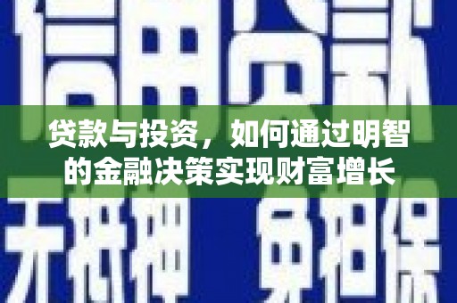 乌拉特中旗贷款与投资，如何通过明智的金融决策实现财富增长