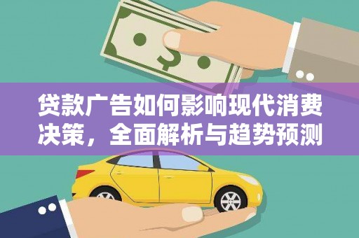 乌拉特中旗贷款广告如何影响现代消费决策，全面解析与趋势预测