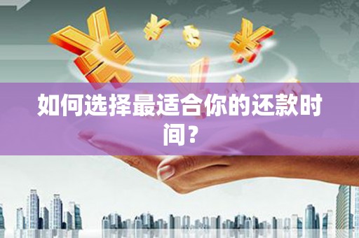 乌拉特中旗如何选择最适合你的还款时间？