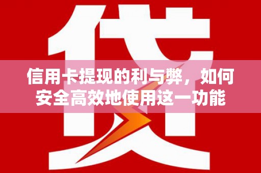 乌拉特中旗信用卡提现的利与弊，如何安全高效地使用这一功能
