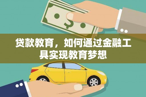 乌拉特中旗贷款教育，如何通过金融工具实现教育梦想