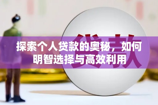 乌拉特中旗探索个人贷款的奥秘，如何明智选择与高效利用