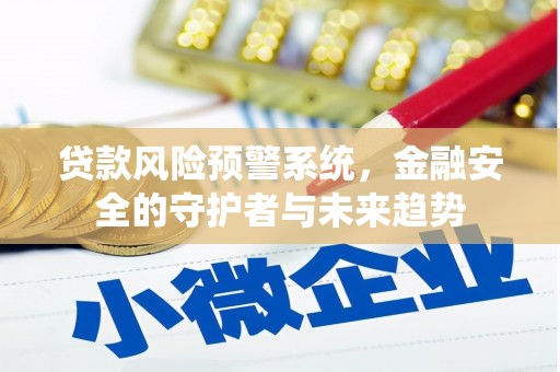 乌拉特中旗贷款风险预警系统，金融安全的守护者与未来趋势