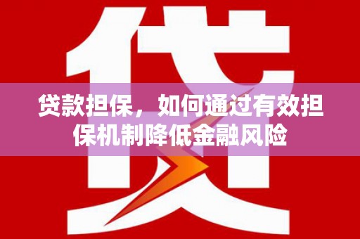 乌拉特中旗贷款担保，如何通过有效担保机制降低金融风险