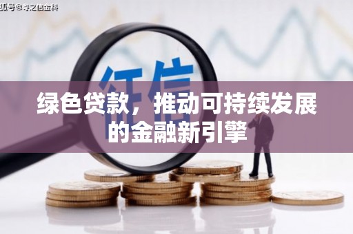 乌拉特中旗绿色贷款，推动可持续发展的金融新引擎