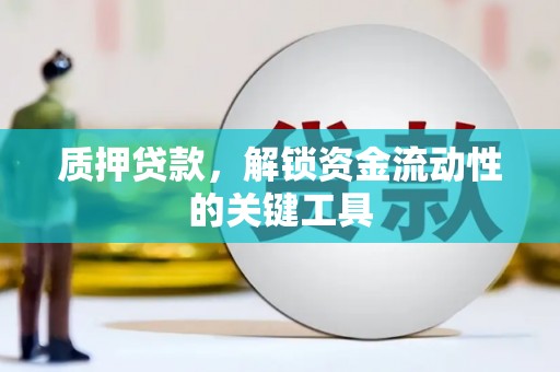 乌拉特中旗质押贷款，解锁资金流动性的关键工具
