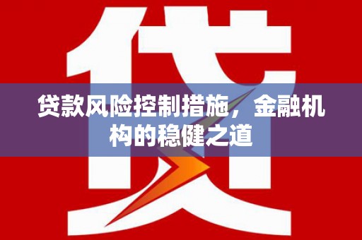 乌拉特中旗贷款风险控制措施，金融机构的稳健之道