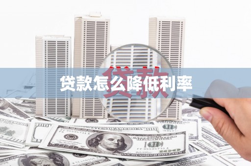 乌拉特中旗贷款怎么降低利率