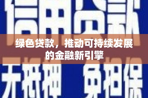 乌拉特中旗绿色贷款，推动可持续发展的金融新引擎