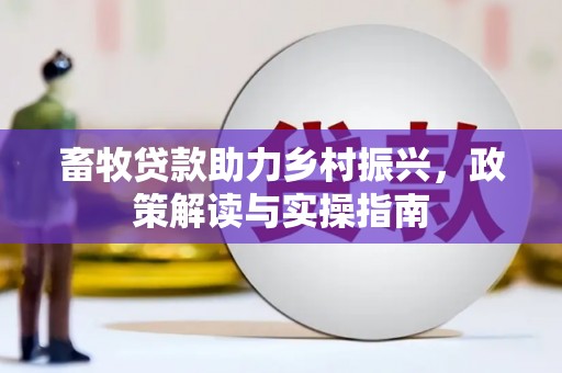 乌拉特中旗畜牧贷款助力乡村振兴，政策解读与实操指南