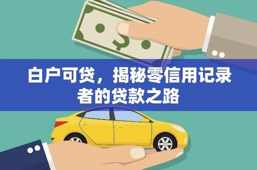 乌拉特中旗白户可贷，揭秘零信用记录者的贷款之路