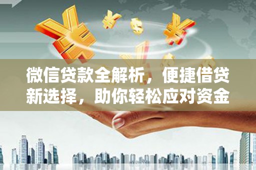 乌拉特中旗微信贷款全解析，便捷借贷新选择，助你轻松应对资金需求